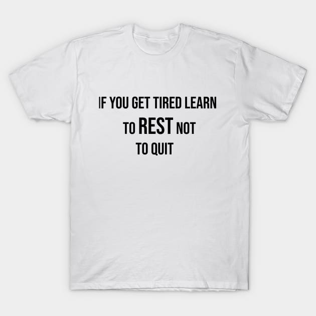 if you get tired learn to rest not to quit T-Shirt by ScrambledPsychology